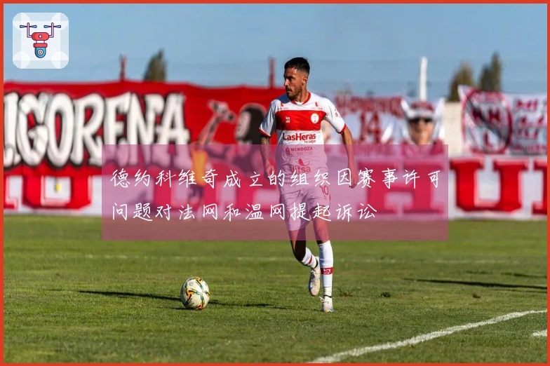 德约科维奇成立的组织因赛事许可问题对法网和温网提起诉讼