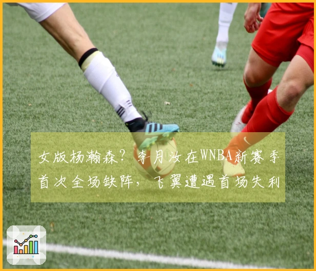 女版杨瀚森？李月汝在WNBA新赛季首次全场缺阵，飞翼遭遇首场失利